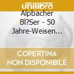 Alpbacher Bl?Ser - 50 Jahre-Weisen Und Tanzln Rund Ums J cd musicale di Alpbacher Bl?Ser