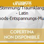 Stimmung/Traumklang - Latin Moods-Entspannungs-Musik cd