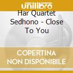 Har Quartet Sedhono - Close To You cd