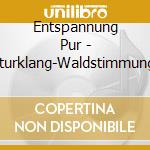 Entspannung Pur - Naturklang-Waldstimmung Am Bach cd