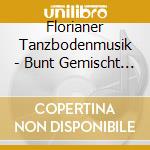 Florianer Tanzbodenmusik - Bunt Gemischt 2 cd musicale di Florianer Tanzbodenmusik