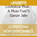 Lockstoa Musi - A Musi Fuer'S Ganze Jahr cd