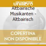 Altbairische Musikanten - Altbairisch cd musicale di Altbairische Musikanten