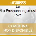 La Vita-Entspannungsmusik - Love Feelings-D.Kraft Der Gef?Hle cd