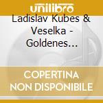 Ladislav Kubes & Veselka - Goldenes Boehmen 2 cd