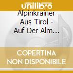 Alpinkrainer Aus Tirol - Auf Der Alm Do Gibt'S Koa