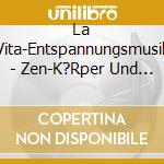 La Vita-Entspannungsmusik - Zen-K?Rper Und Geist Erneuern cd