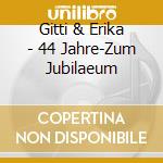 Gitti & Erika - 44 Jahre-Zum Jubilaeum cd musicale di Gitti & Erika