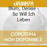 Blum, Denise - So Will Ich Leben cd musicale di Blum, Denise