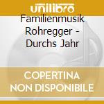 Familienmusik Rohregger - Durchs Jahr cd musicale di Familienmusik Rohregger