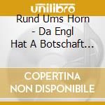 Rund Ums Horn - Da Engl Hat A Botschaft B cd musicale di Rund Ums Horn
