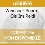 Weidauer Buam - Ois Im Reidl cd musicale di Weidauer Buam