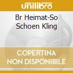 Br Heimat-So Schoen Kling cd
