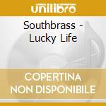 Southbrass - Lucky Life cd musicale di Southbrass