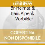 Br-Heimat & Bairi.Alpenl. - Vorbilder cd musicale di Br