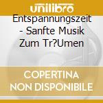 Entspannungszeit - Sanfte Musik Zum Tr?Umen cd
