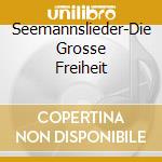 Seemannslieder-Die Grosse Freiheit cd