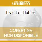 Elvis For Babies cd