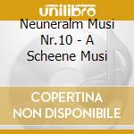 Neuneralm Musi Nr.10 - A Scheene Musi cd musicale di Neuneralm Musi Nr.10