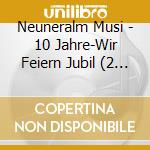 Neuneralm Musi - 10 Jahre-Wir Feiern Jubil (2 Cd) cd