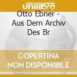 Otto Ebner - Aus Dem Archiv Des Br cd