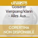 Goiserer Viergsang/klarin - Alles Aus Oan Pfandl cd
