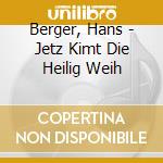 Berger, Hans - Jetz Kimt Die Heilig Weih cd musicale di Berger, Hans
