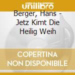 Berger, Hans - Jetz Kimt Die Heilig Weih cd