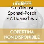 Stub'Nmusi Sponsel-Posch - A Boarische Musi 1 cd musicale di Stub'Nmusi Sponsel