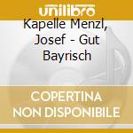 Kapelle Menzl, Josef - Gut Bayrisch cd musicale di Kapelle Menzl, Josef