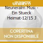 Neuneralm Musi - Ein Stueck Heimat-12/15 J cd musicale di Neuneralm Musi