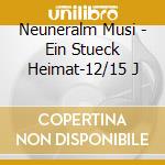 Neuneralm Musi - Ein Stueck Heimat-12/15 J cd