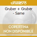 Gruber + Gruber - Same cd musicale di Gruber + Gruber