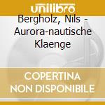 Bergholz, Nils - Aurora-nautische Klaenge cd musicale di Bergholz, Nils