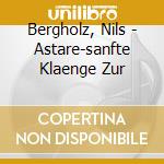 Bergholz, Nils - Astare-sanfte Klaenge Zur cd