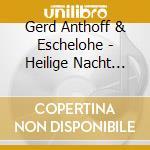 Gerd Anthoff & Eschelohe - Heilige Nacht V.Ludwig Th cd