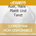 Auer, Hans - Plattlt Und Tanzt cd musicale di Auer, Hans