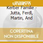 Kerber Familie - Jutta, Ferdl, Martin, And cd musicale di Kerber Familie