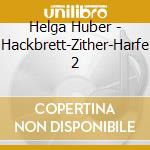 Helga Huber - Hackbrett-Zither-Harfe 2 cd musicale di Helga Huber