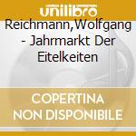 Reichmann,Wolfgang - Jahrmarkt Der Eitelkeiten cd musicale di Reichmann,Wolfgang