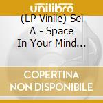 (LP Vinile) Sei A - Space In Your Mind (Dj Tennis & Edward Remixes) lp vinile di Sei A