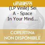 (LP Vinile) Sei A - Space In Your Mind (Dj Tennis & Edward Remixes) vinile