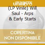 (LP Vinile) Will Saul - Arps & Early Starts vinile