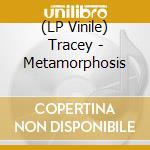 (LP Vinile) Tracey - Metamorphosis lp vinile di Tracey