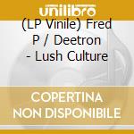 (LP Vinile) Fred P / Deetron - Lush Culture vinile