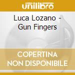 Luca Lozano - Gun Fingers cd musicale di Luca Lozano