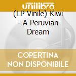 (LP Vinile) Kiwi - A Peruvian Dream lp vinile di Kiwi