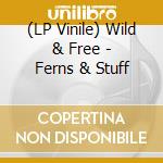 (LP Vinile) Wild & Free - Ferns & Stuff vinile