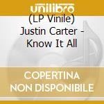 (LP Vinile) Justin Carter - Know It All lp vinile di Carter, Justin