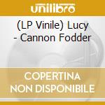 (LP Vinile) Lucy - Cannon Fodder lp vinile di Lucy